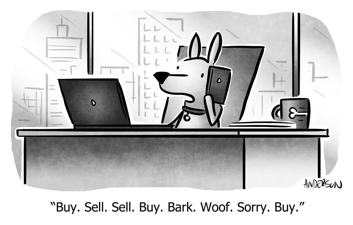 Buy. Sell. Sell. Buy. Bark. Woof. Sorry. Buy.