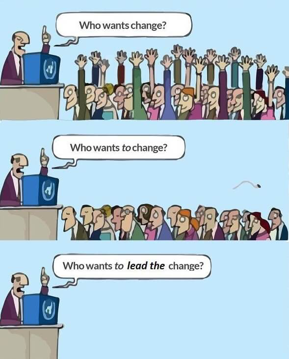 everyone wants change, but no one wants to change