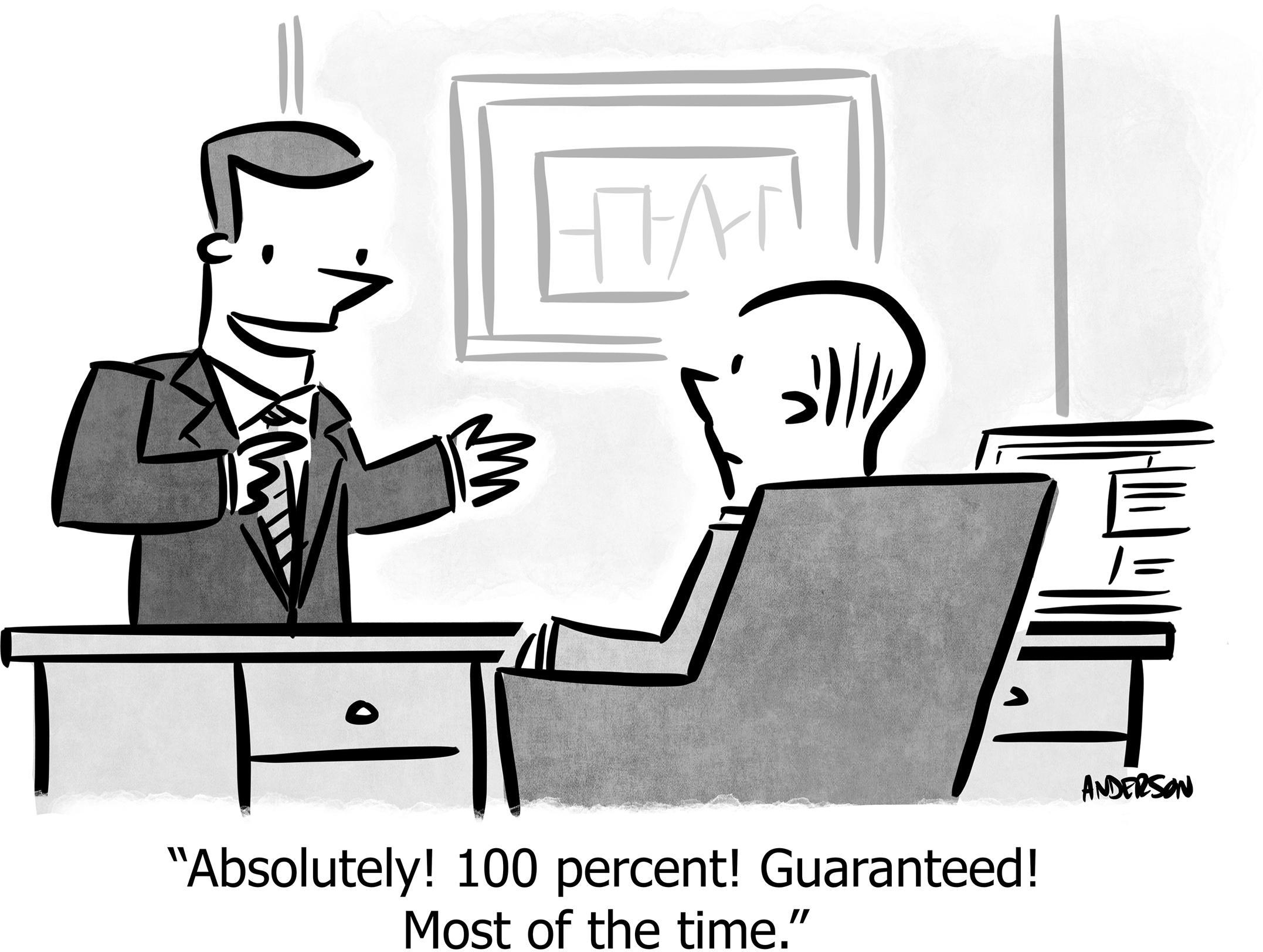 Absolutely! 100 percent! Guaranteed! Most of the time.