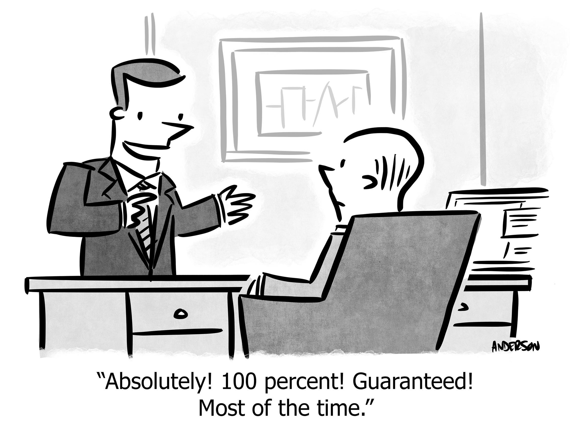 Absolutely! 100 percent! Guaranteed! Most of the time.
