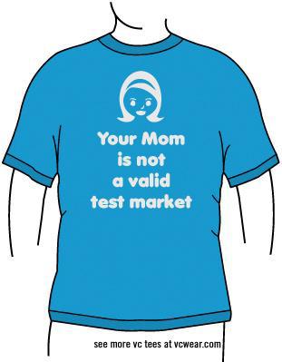 Your mom is not a valid test market