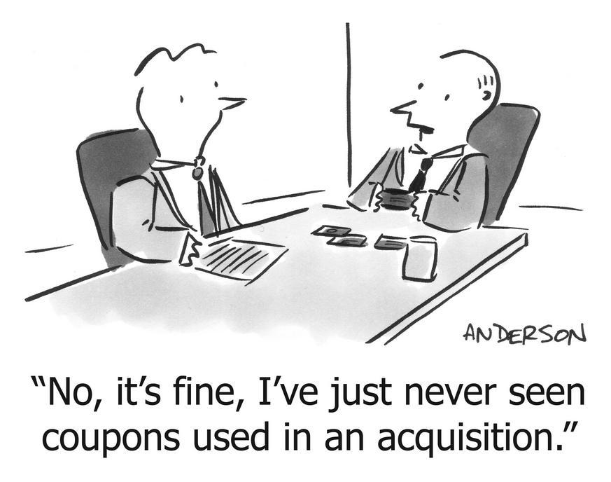 No, it's fine, I've just never seen coupons used in an acquisition.