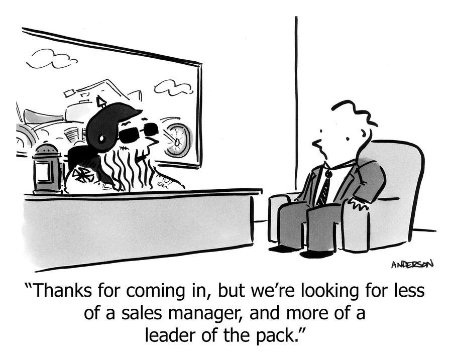 Thanks for coming in, but we're looking for less of a sales manager, and more of a leader of the pack.