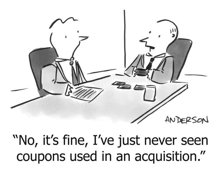 No, it's fine, I've just never seen coupons used in an acquisition.