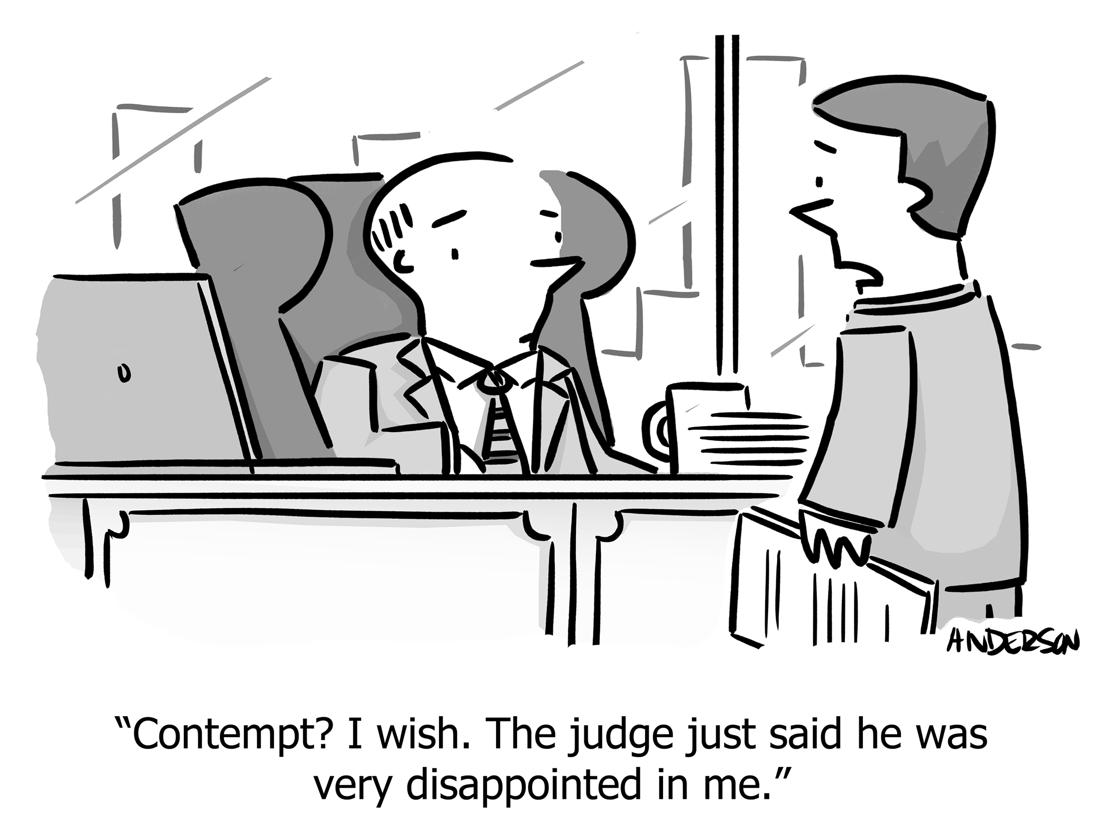 Contempt? I wish. The judge just said he was very disappointed in me.