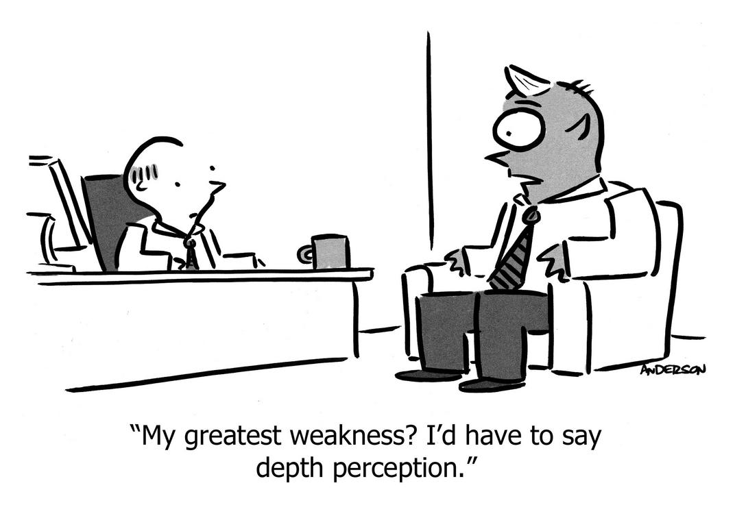 My greatest weakness? I'd have to say depth perception.