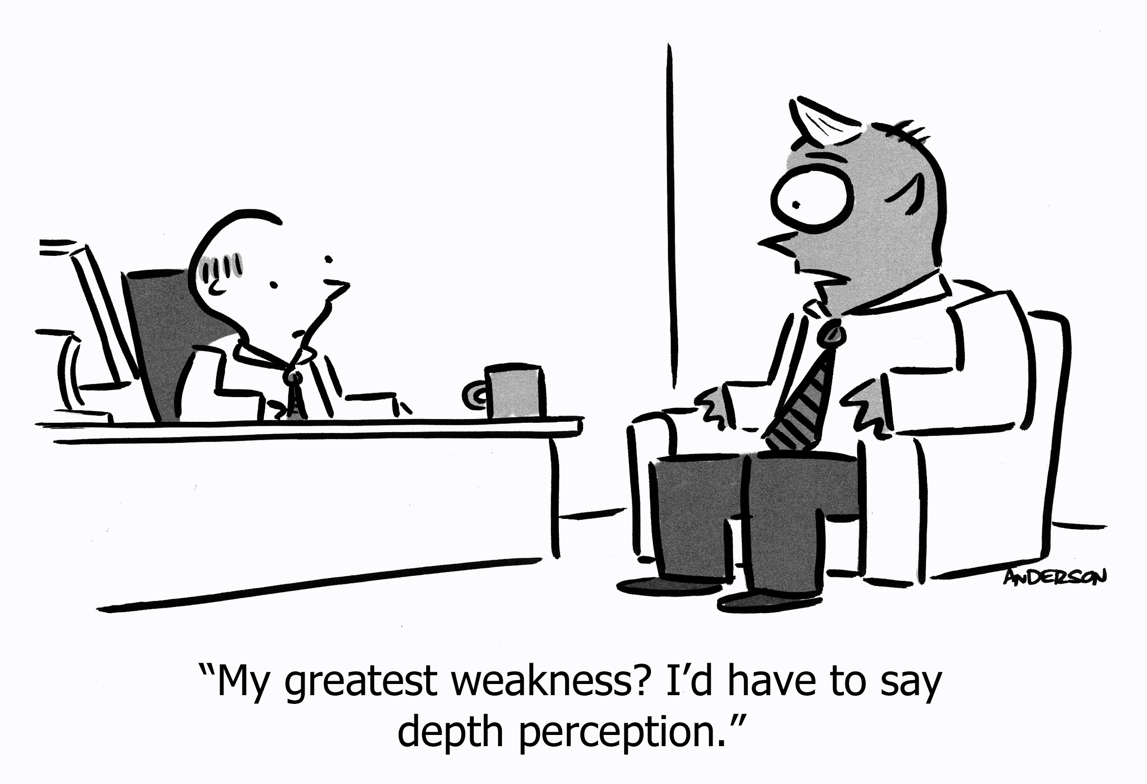 My greatest weakness? I'd have to say depth perception.