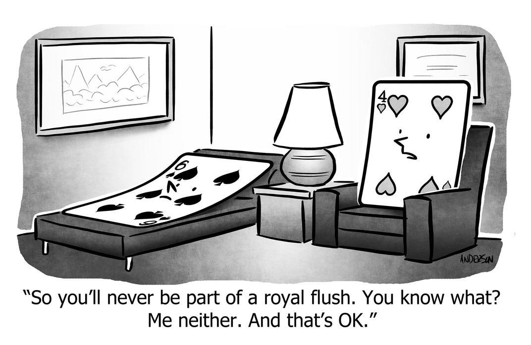 youll never be part of a royal flush me neither thats ok