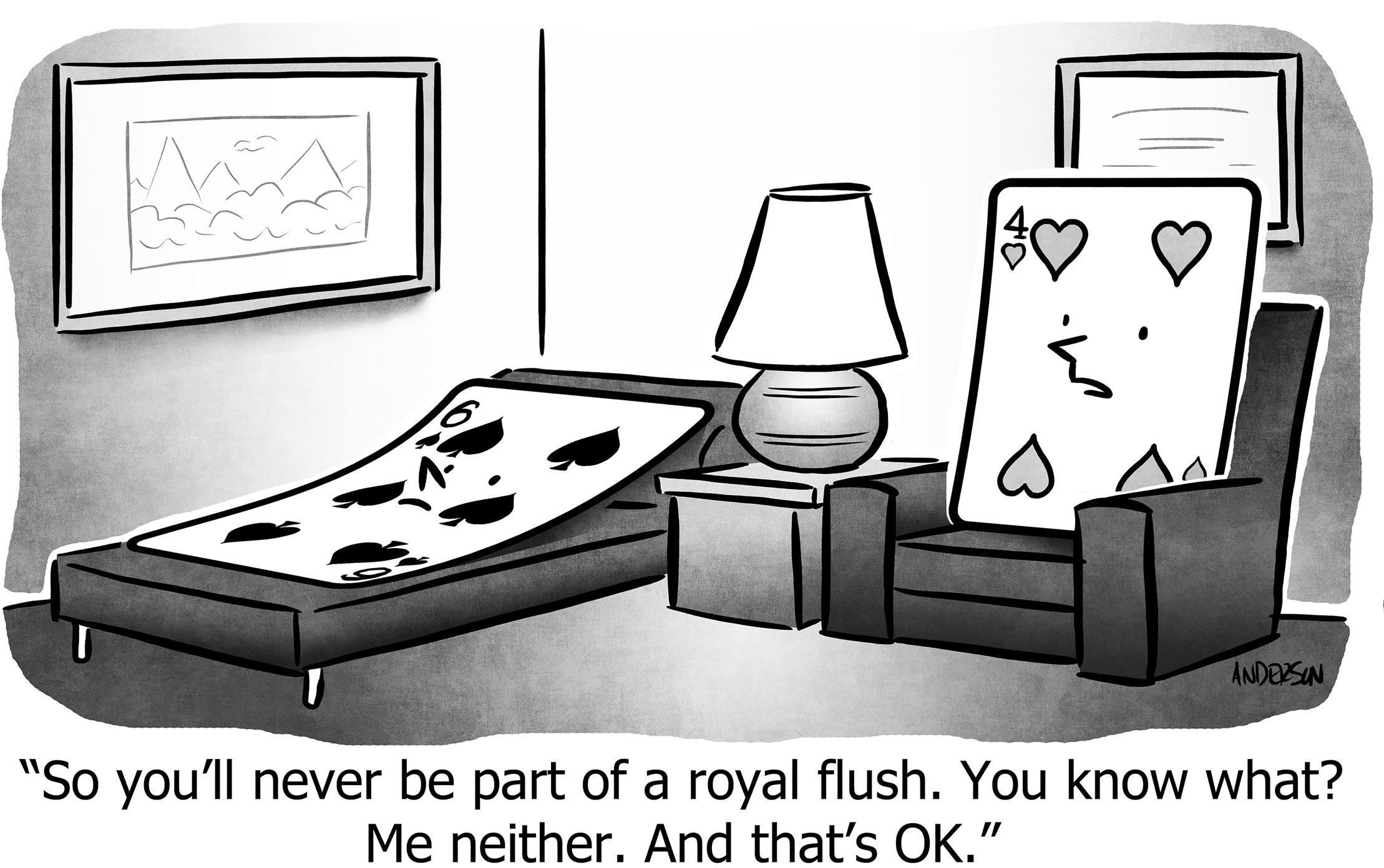 youll never be part of a royal flush me neither thats ok