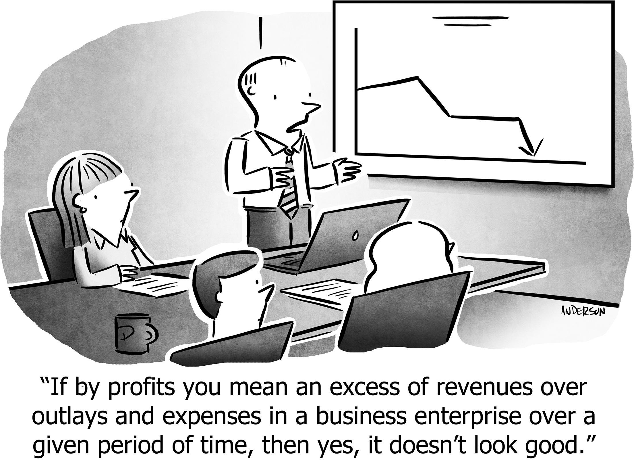 If by profits you mean an excess of revenues over outlays and expenses in a business enterprise over a given period of time, then yes, it doesn't look good.