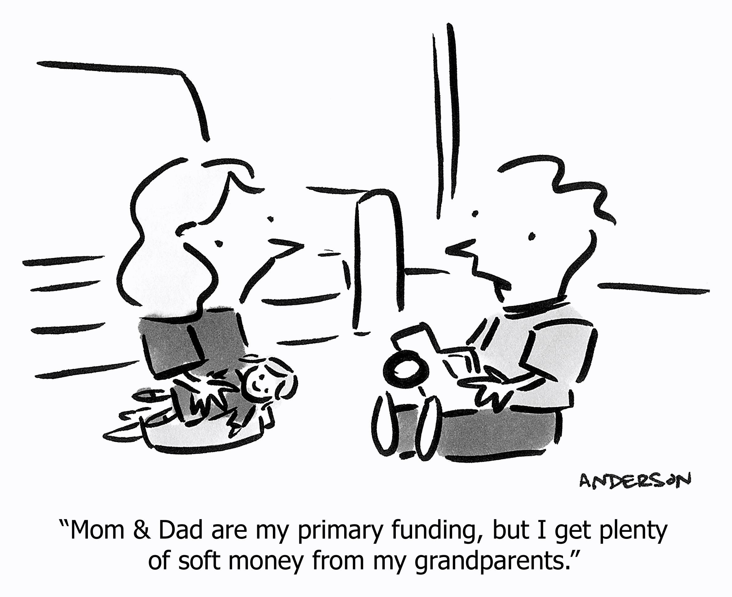 Mom & Dad are my primary funding, but I get plenty of soft money from my grandparents.