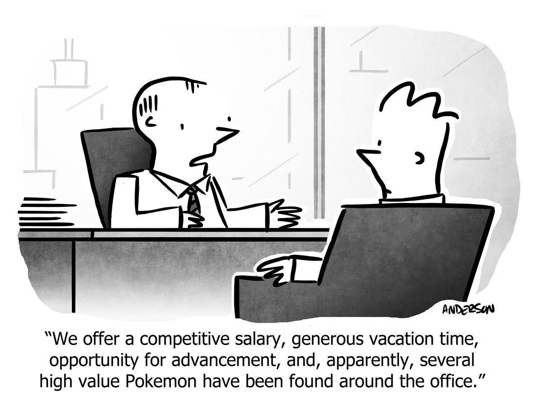 We offer a competitive salary, generous vacation time, opportunity for advancement, and, apparently, several high value Pokemon have been found around the office.