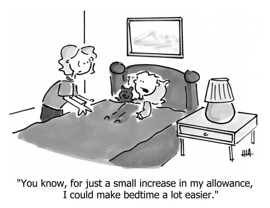 you know for just small increase in my allowance i could make bedtime lot easier