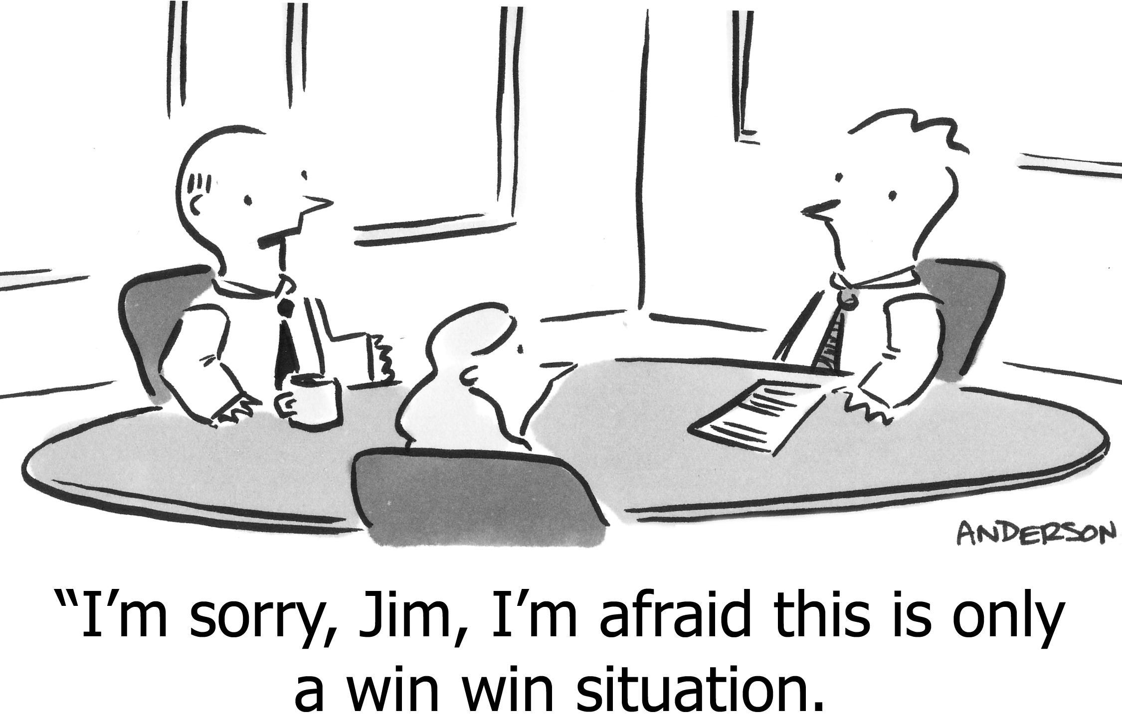 I'm sorry, Jim, I'm afraid this is only a win win situation.