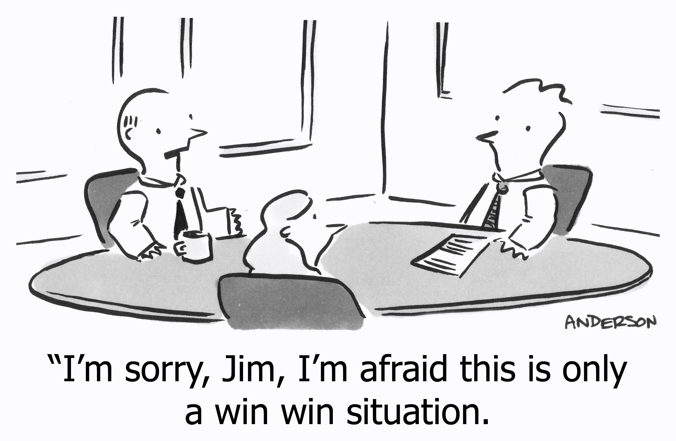 I'm sorry, Jim, I'm afraid this is only a win win situation.