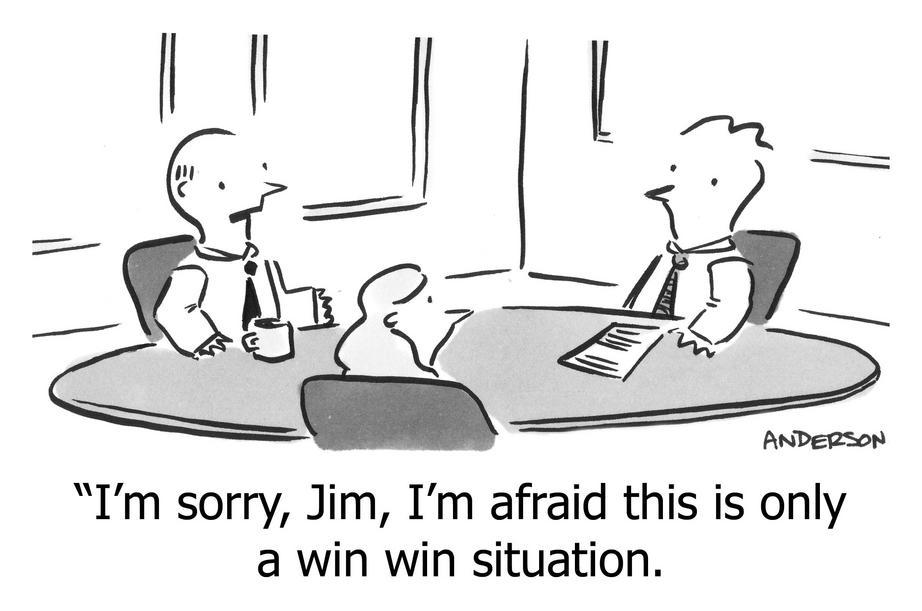 I'm sorry, Jim, I'm afraid this is only a win win situation.